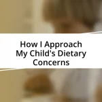 How I Approach My Child’s Dietary Concerns