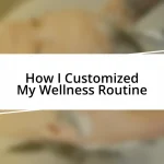 How I Customized My Wellness Routine