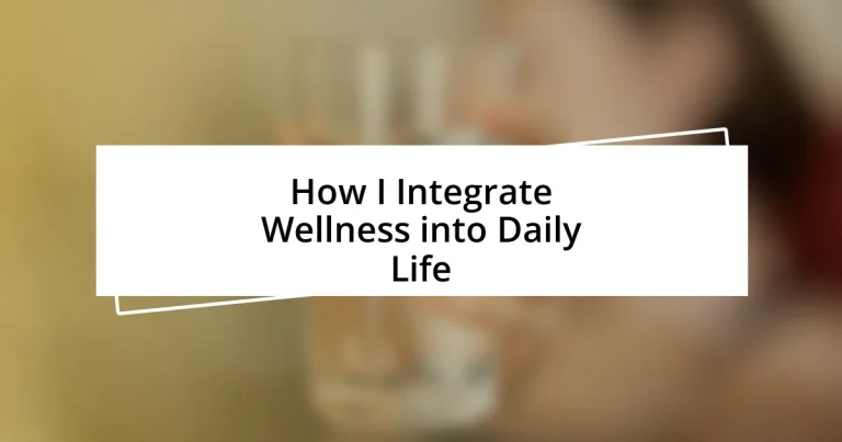 How I Integrate Wellness into Daily Life