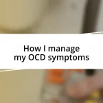 How I manage my OCD symptoms