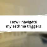 How I navigate my asthma triggers