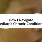 How I Navigate Pediatric Chronic Conditions