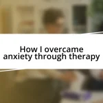 How I overcame anxiety through therapy