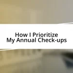 How I Prioritize My Annual Check-ups