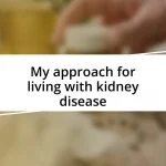 My approach for living with kidney disease