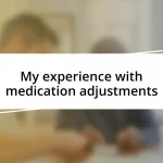 My experience with medication adjustments