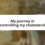 My journey in controlling my cholesterol