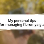 My personal tips for managing fibromyalgia