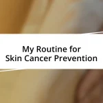 My Routine for Skin Cancer Prevention