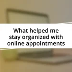 What helped me stay organized with online appointments