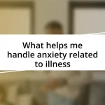 What helps me handle anxiety related to illness