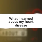 What I learned about my heart disease