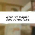 What I’ve learned about client fears