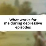 What works for me during depressive episodes