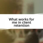 What works for me in client retention