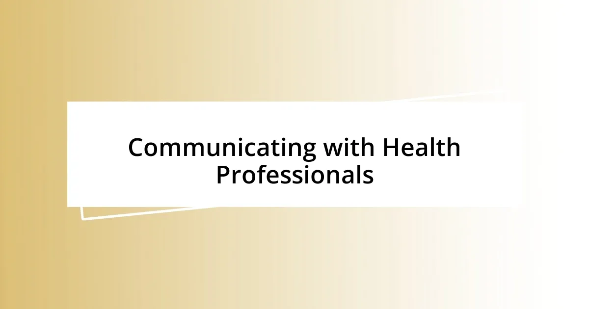 Communicating with Health Professionals