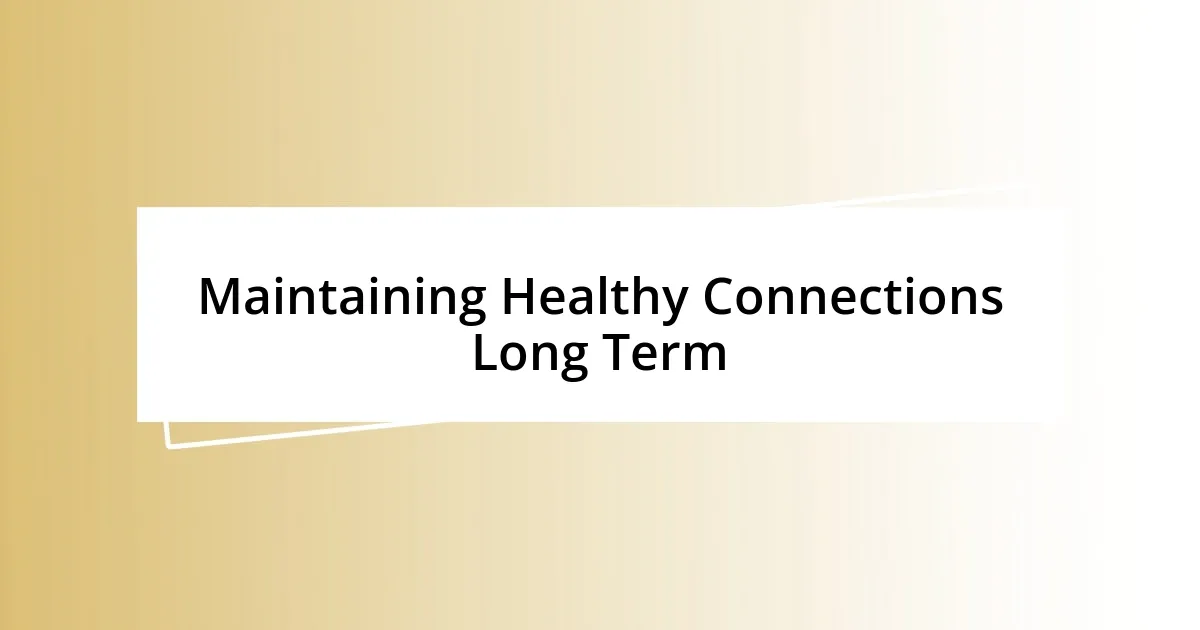 Maintaining Healthy Connections Long Term