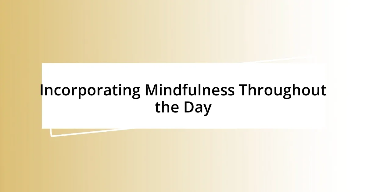 Incorporating Mindfulness Throughout the Day