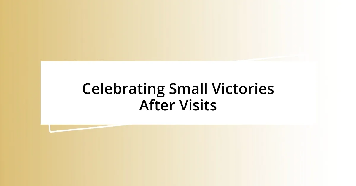 Celebrating Small Victories After Visits