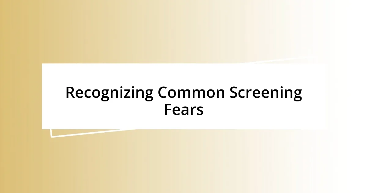 Recognizing Common Screening Fears