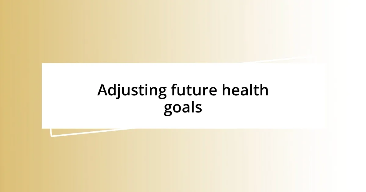 Adjusting future health goals