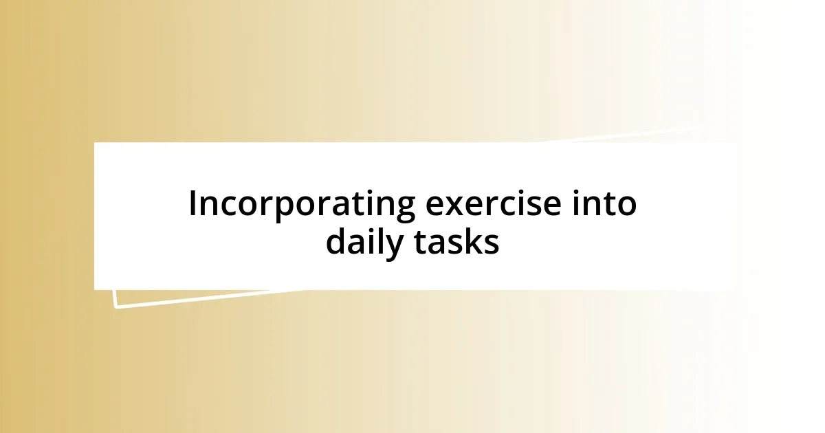 Incorporating exercise into daily tasks