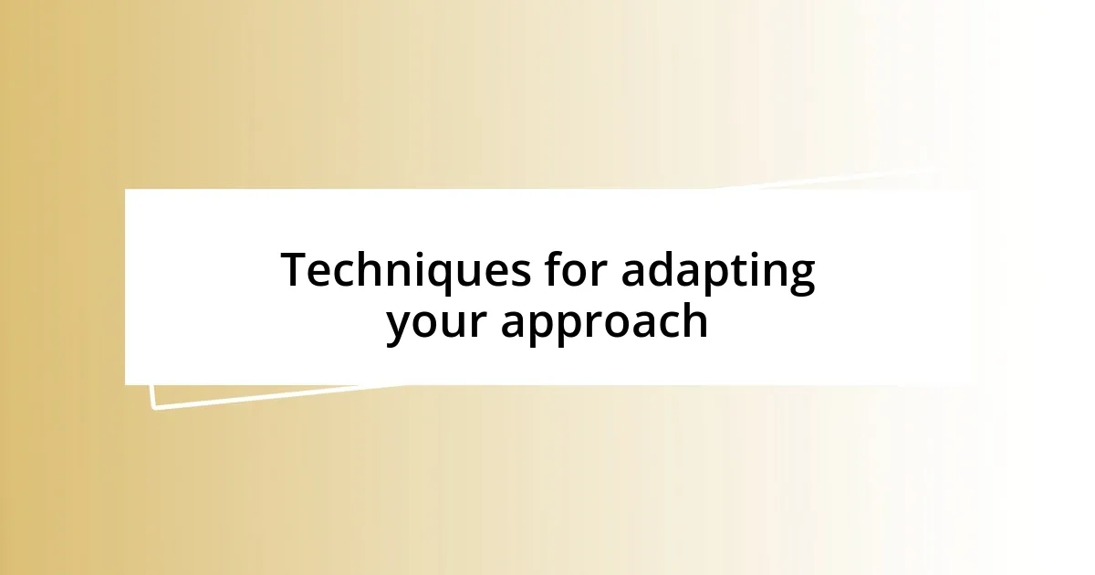 Techniques for adapting your approach