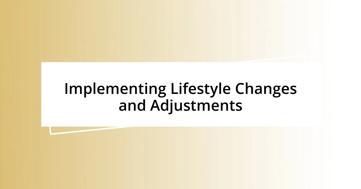 Implementing Lifestyle Changes and Adjustments