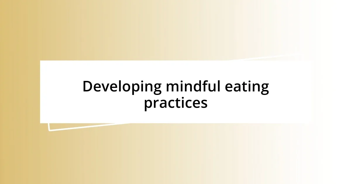 Developing mindful eating practices