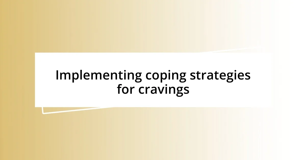 Implementing coping strategies for cravings