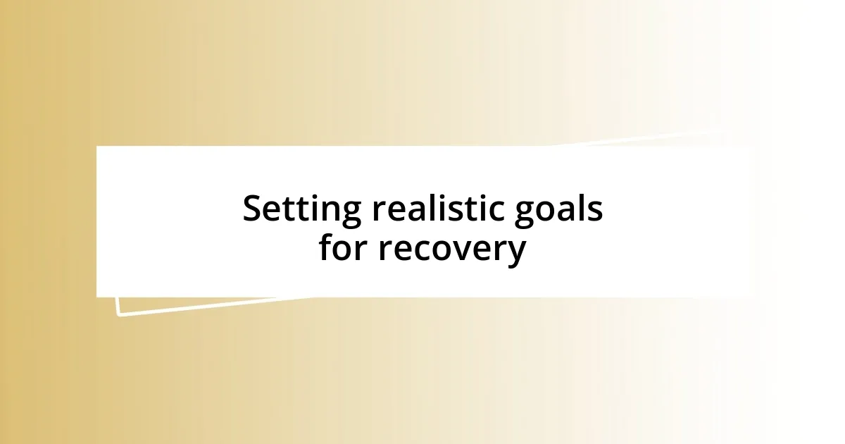 Setting realistic goals for recovery