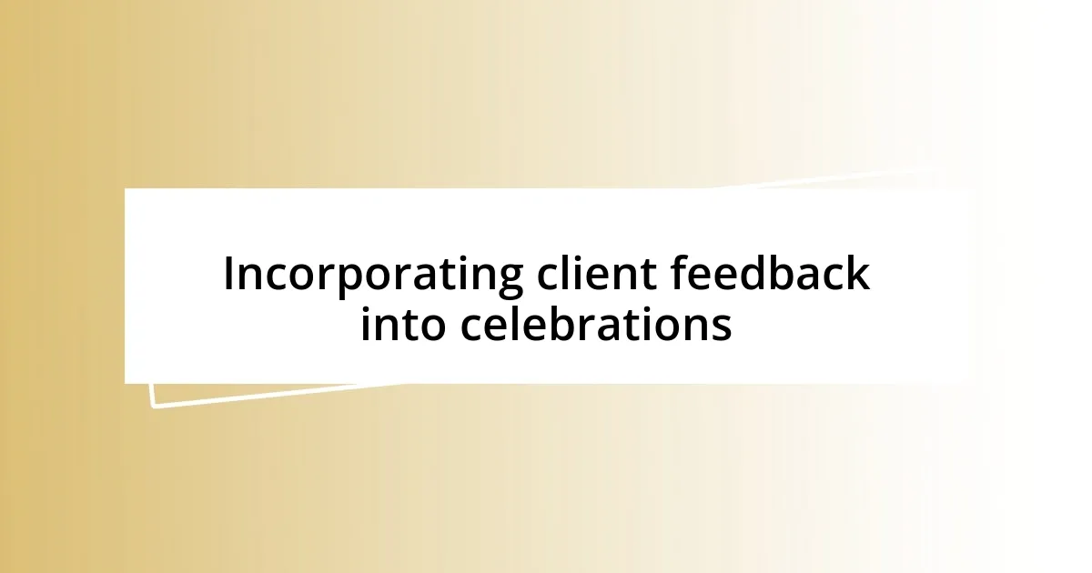 Incorporating client feedback into celebrations