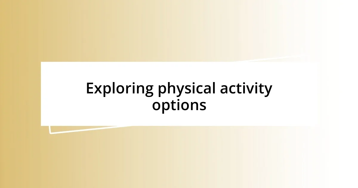 Exploring physical activity options