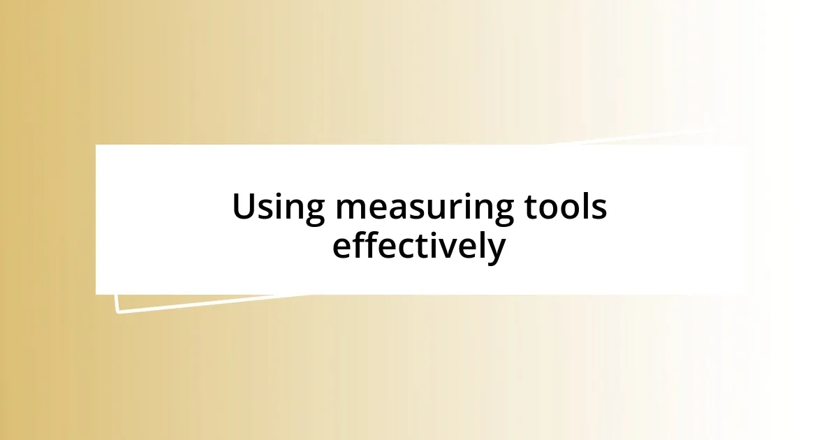 Using measuring tools effectively