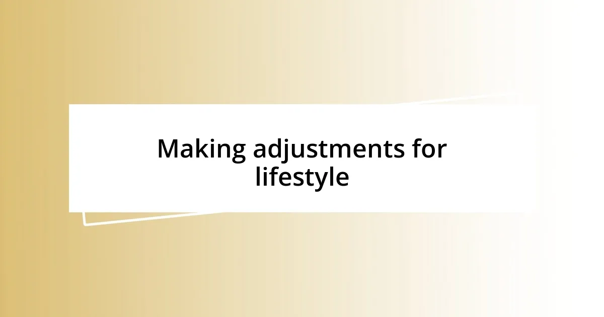 Making adjustments for lifestyle