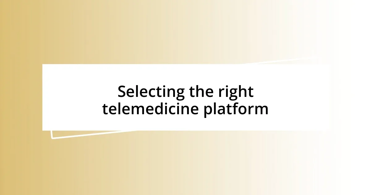 Selecting the right telemedicine platform