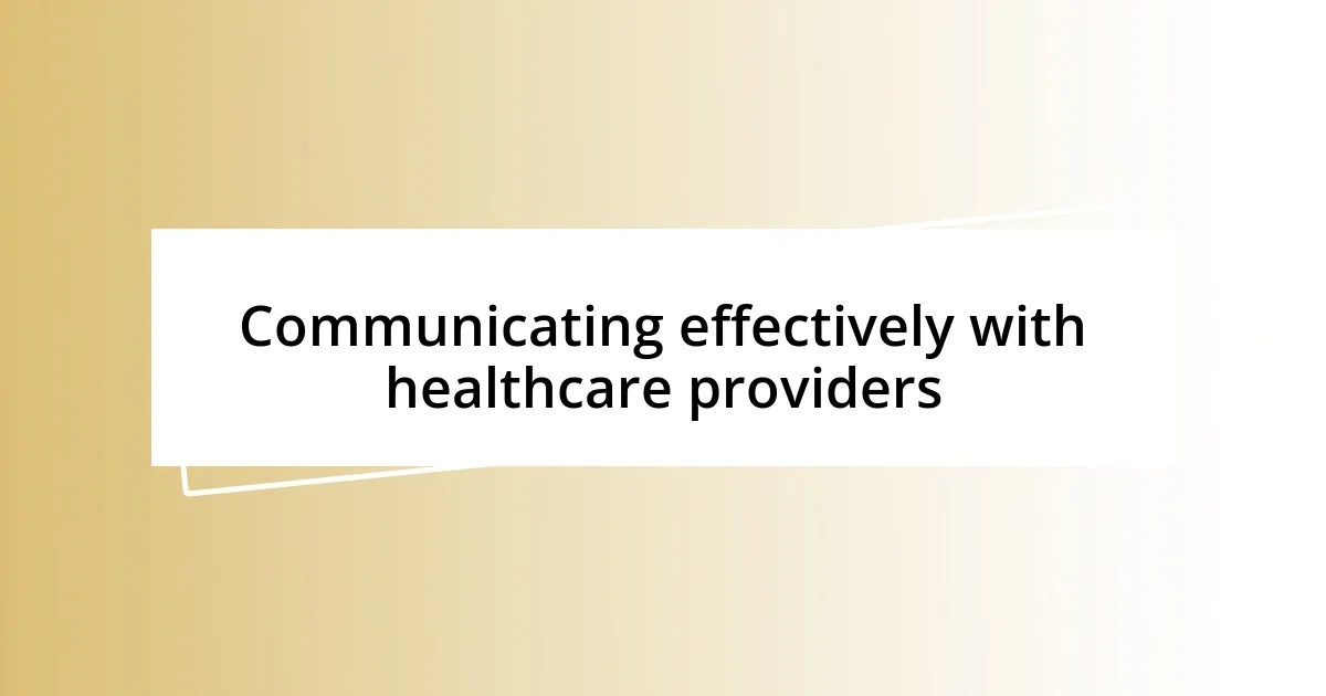 Communicating effectively with healthcare providers