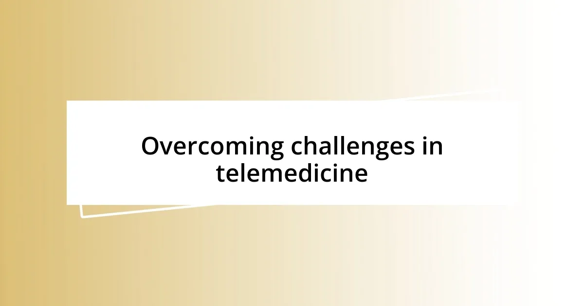 Overcoming challenges in telemedicine