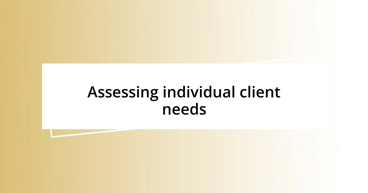 Assessing individual client needs