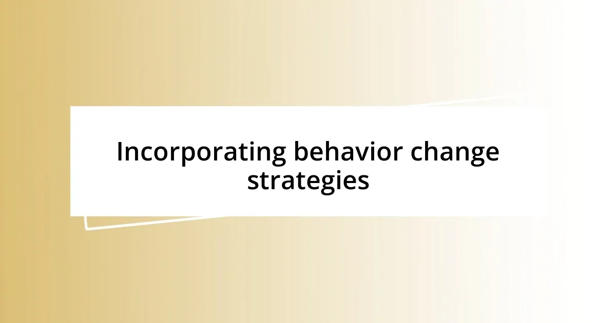 Incorporating behavior change strategies