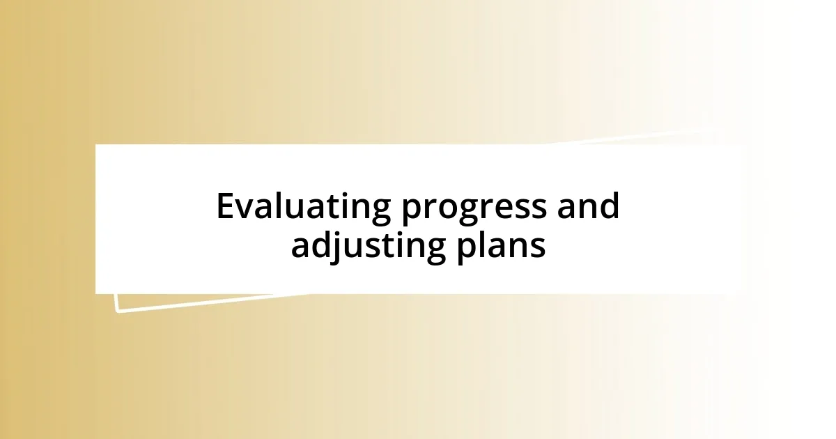 Evaluating progress and adjusting plans