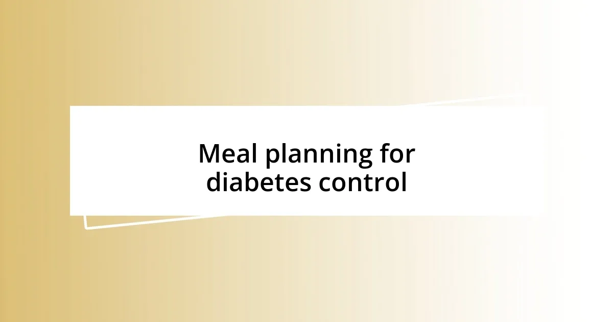 Meal planning for diabetes control