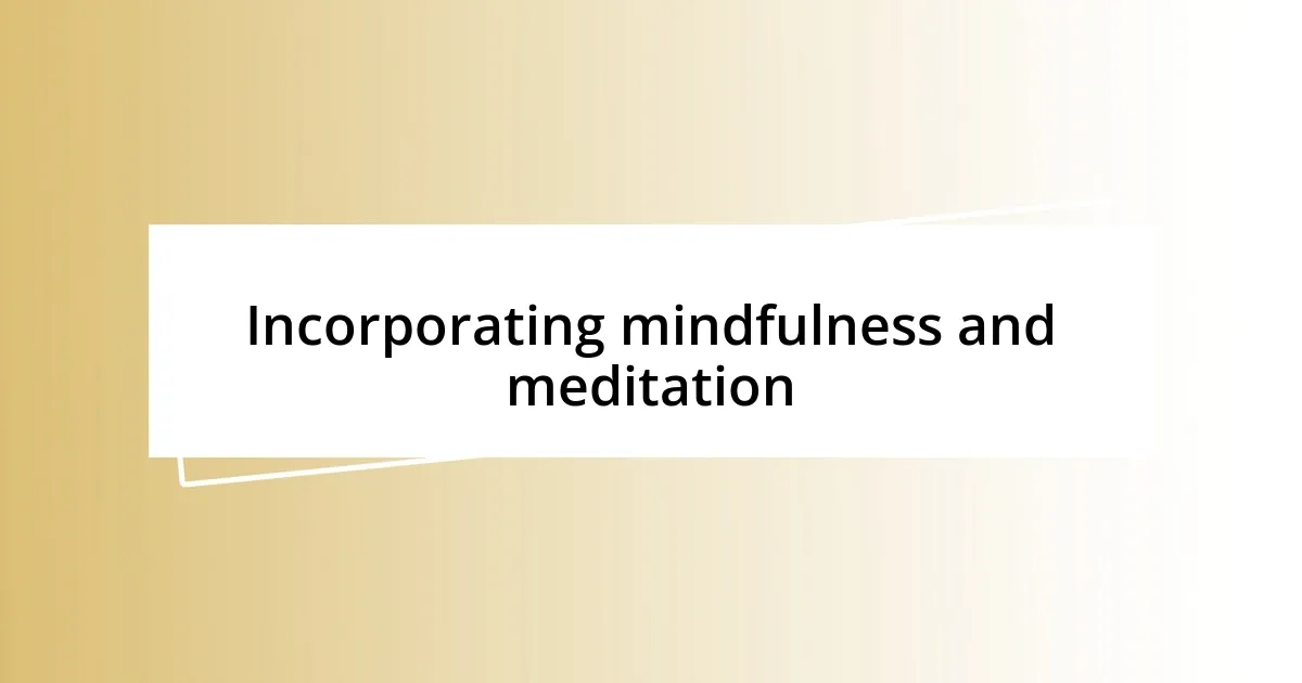 Incorporating mindfulness and meditation