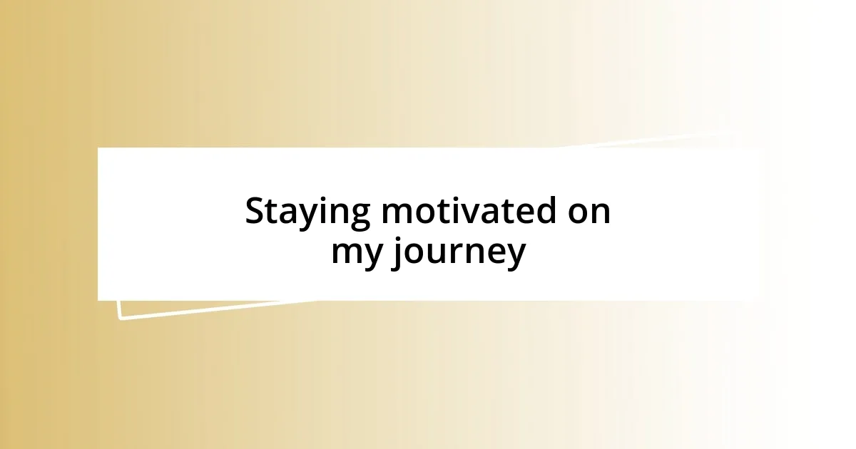 Staying motivated on my journey