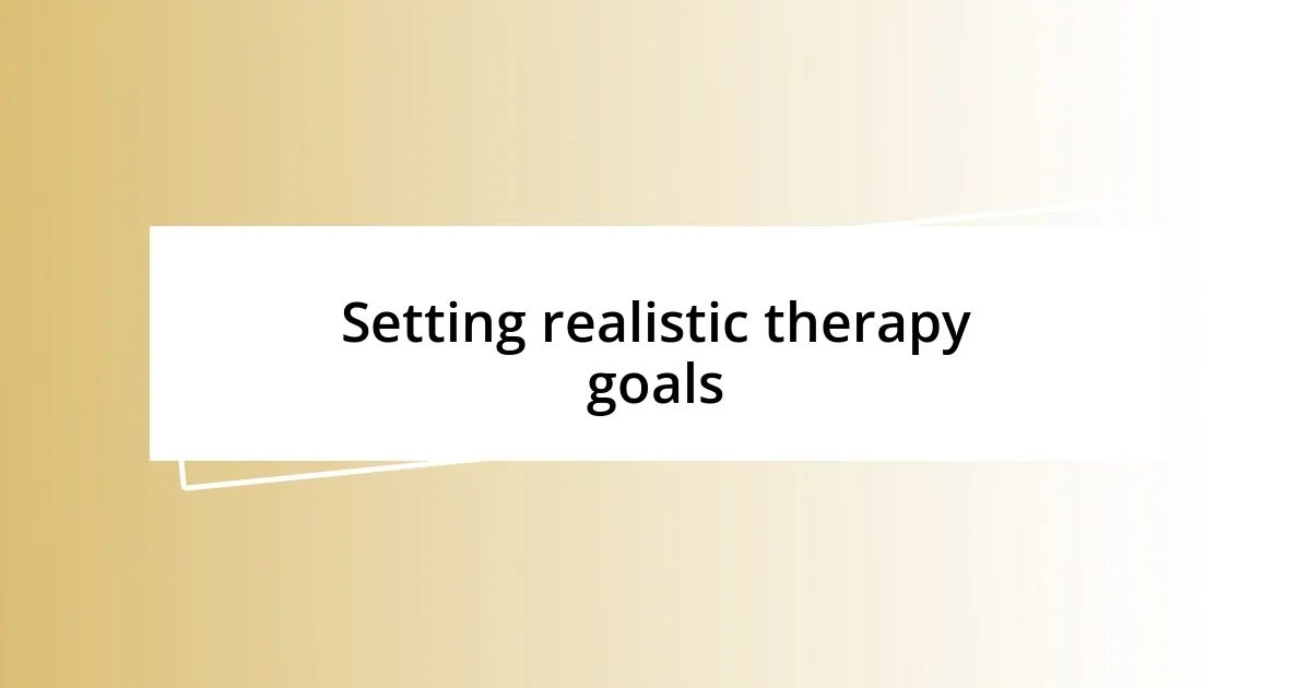 Setting realistic therapy goals