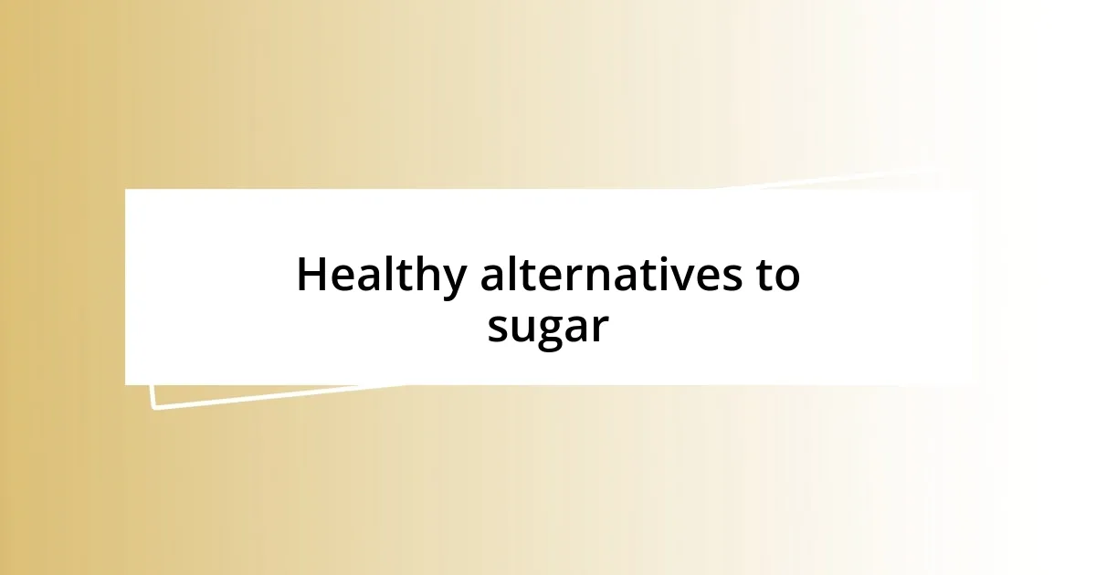 Healthy alternatives to sugar