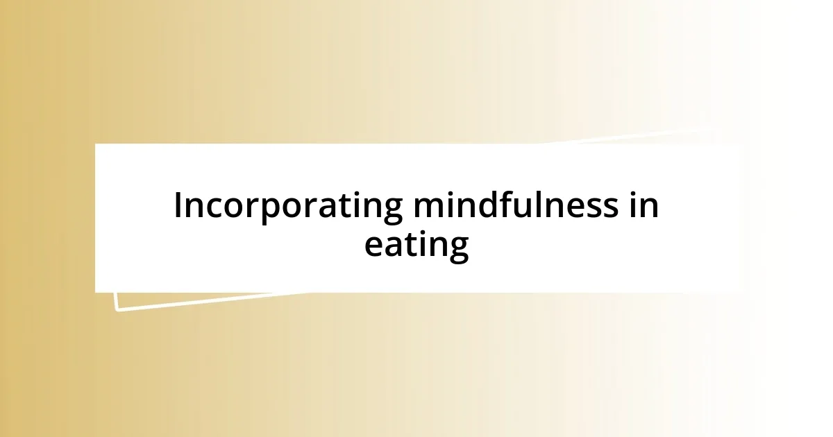 Incorporating mindfulness in eating