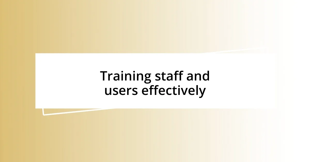 Training staff and users effectively