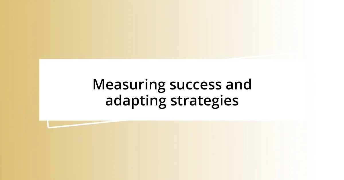 Measuring success and adapting strategies