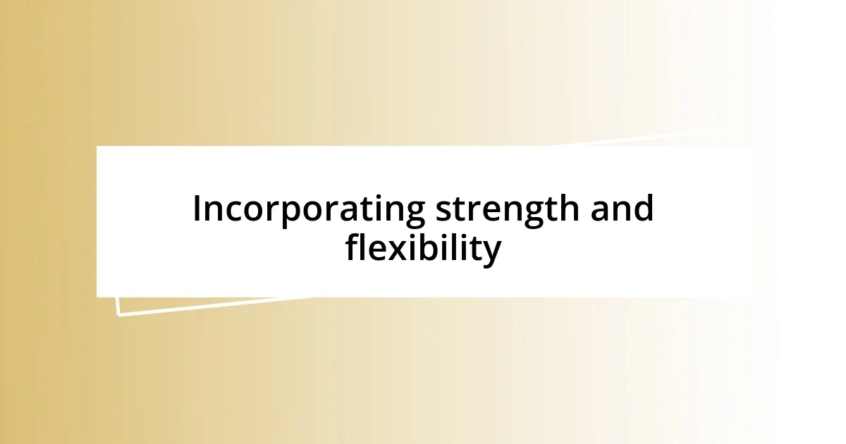 Incorporating strength and flexibility